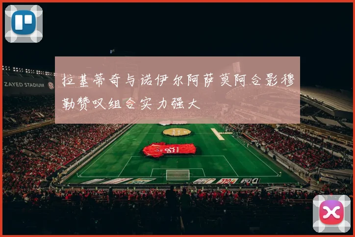 拉基蒂奇与诺伊尔阿萨莫阿合影穆勒赞叹组合实力强大