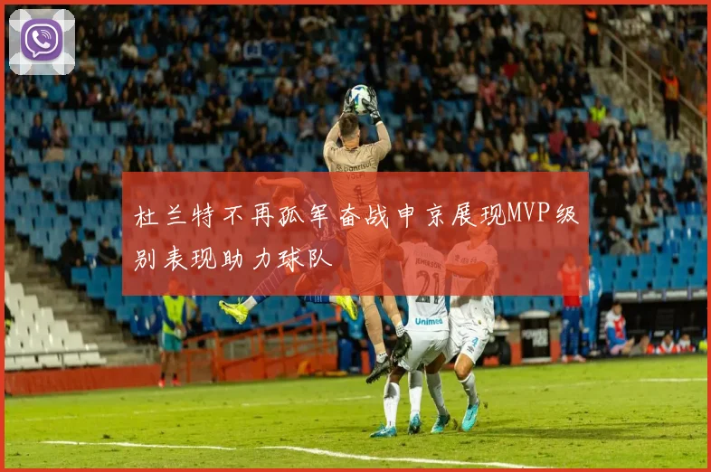 杜兰特不再孤军奋战申京展现MVP级别表现助力球队